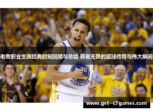 老詹职业生涯经典时刻回顾与总结 勇者无畏的篮球传奇与伟大瞬间