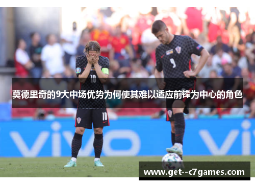莫德里奇的9大中场优势为何使其难以适应前锋为中心的角色 莫德里奇的9大中场优势为何使其难以适应前锋为中心的角色