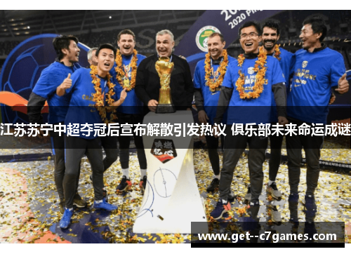 江苏苏宁中超夺冠后宣布解散引发热议 俱乐部未来命运成谜