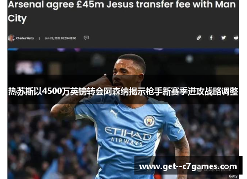 热苏斯以4500万英镑转会阿森纳揭示枪手新赛季进攻战略调整