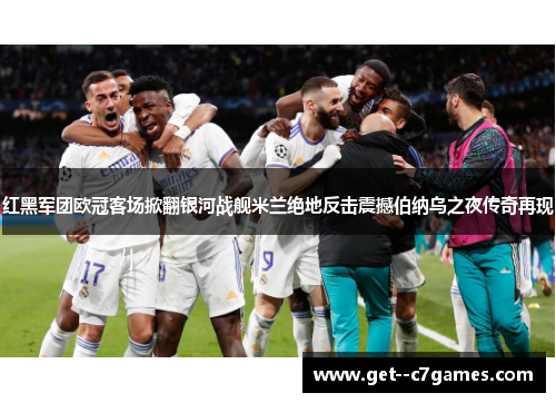 红黑军团欧冠客场掀翻银河战舰米兰绝地反击震撼伯纳乌之夜传奇再现