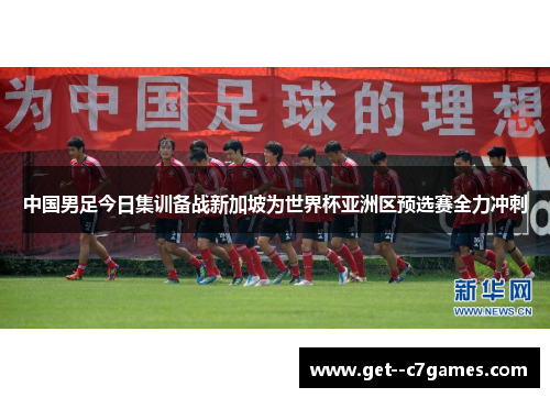 中国男足今日集训备战新加坡为世界杯亚洲区预选赛全力冲刺